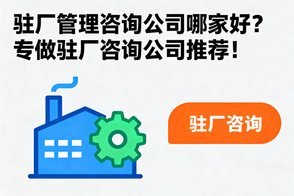 駐廠管理咨詢公司哪家好？專做駐廠咨詢公司推薦！